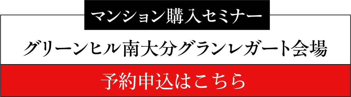 マンション購入セミナー グリーンヒル南大分グランレガート会場 予約申込はこちら