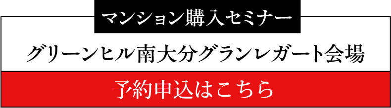 マンション購入セミナー グリーンヒル南大分グランレガート会場 予約申込はこちら
