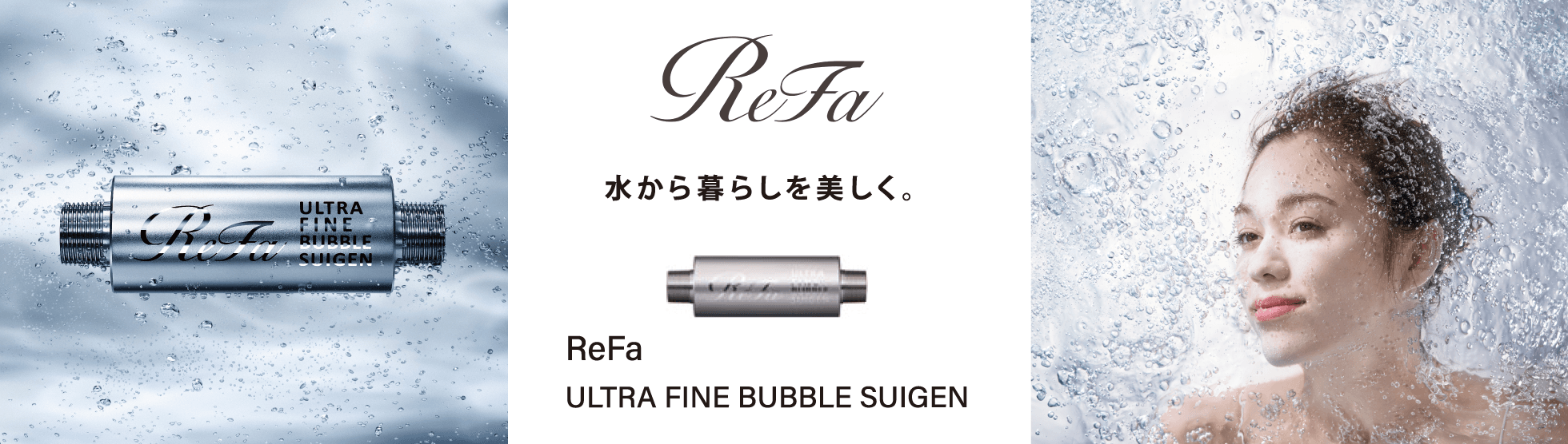 ReFa 水から暮らしを美しく。ReFa ULTRA FINE BUBBLE SUIGEN