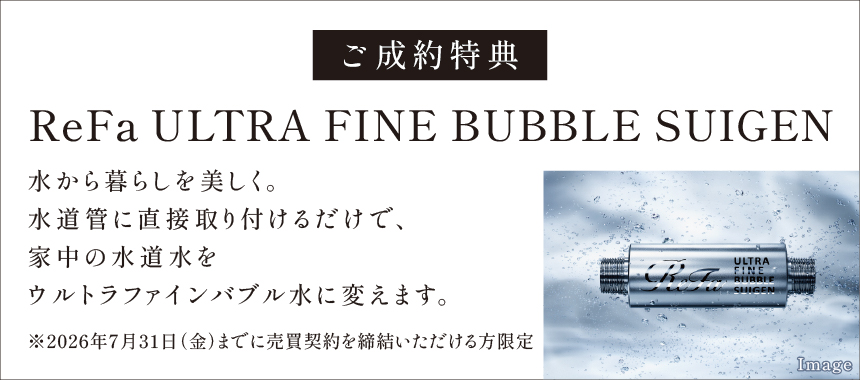 ご成約特典。ReFa ULTRA FINE BUBBLE SUIGEN。水から暮らしを美しく。水道管に直接取り付けるだけで、家中の水道水をウルトラファインバブル水に変えます。※3月31日（火）までに売買契約を締結いただける方限定